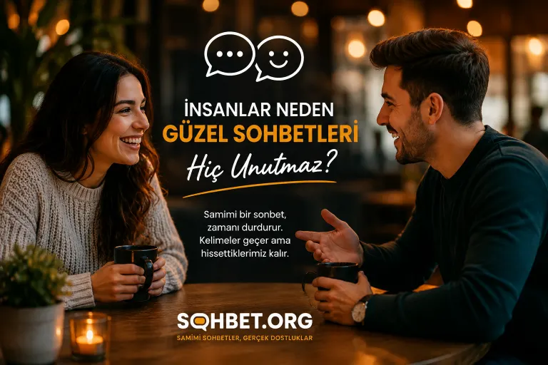 İnsanlar Neden Güzel Sohbetleri Hiç Unutmaz?